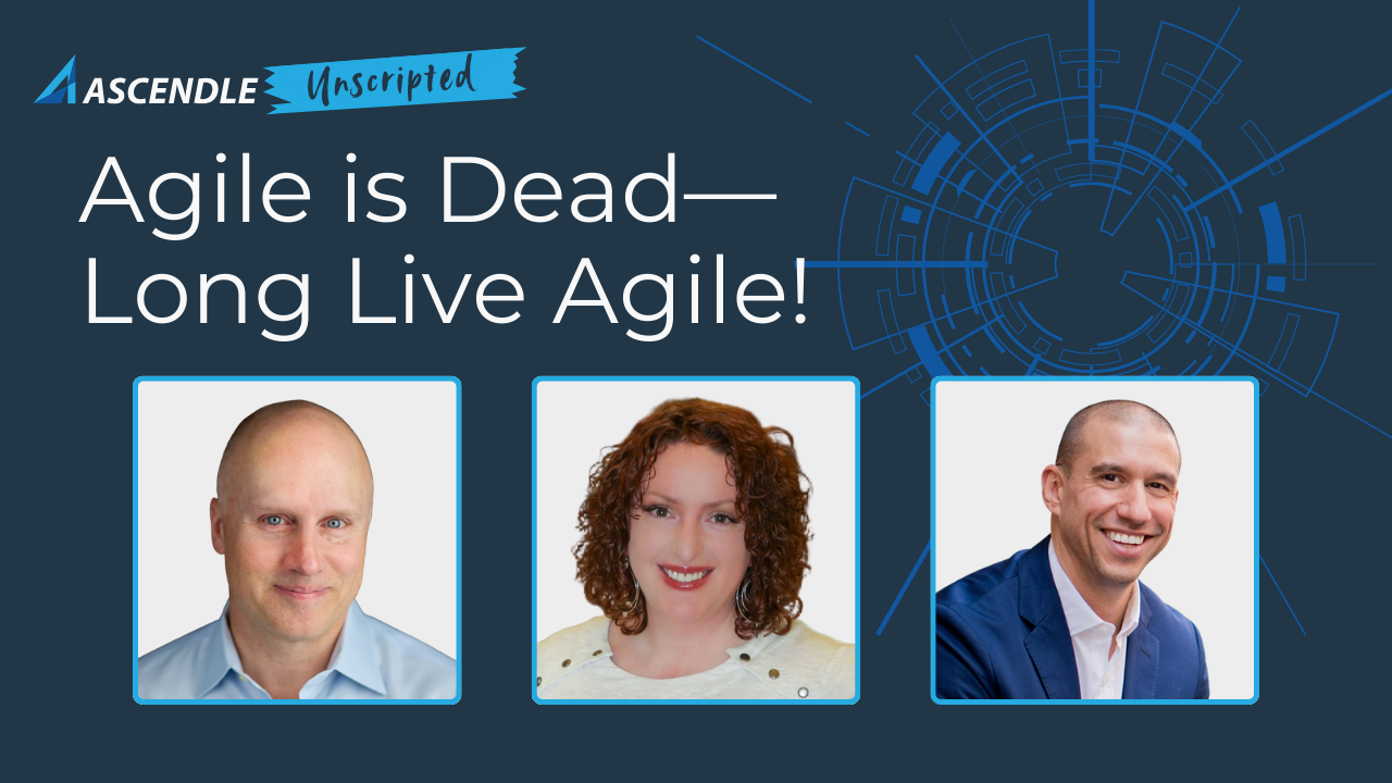 Ascendle Unscripted: Agile is Dead—Long Live Agile!