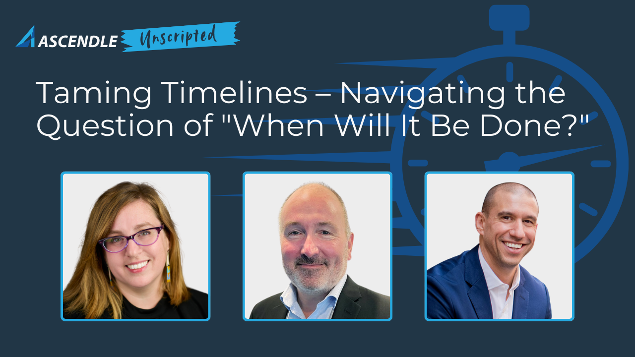 Ascendle Unscripted: Taming Timelines – Navigating the Question of "When Will It Be Done?"