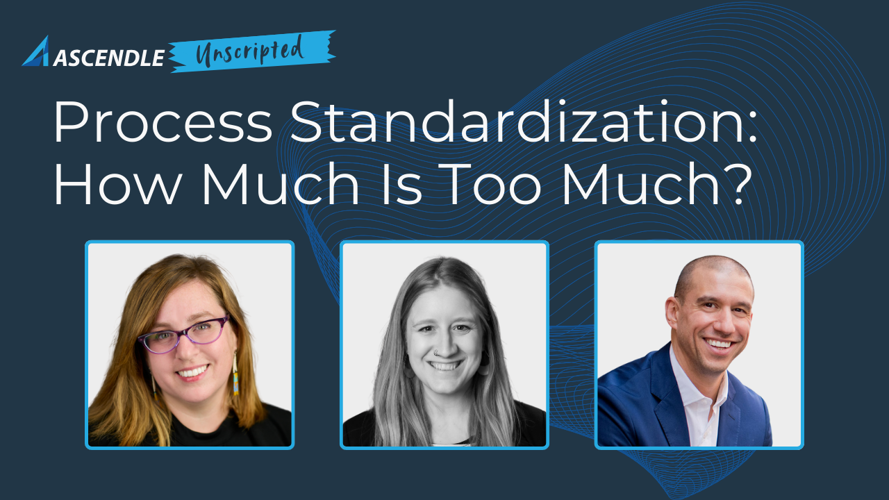 Ascendle Unscripted: Process Standardization – How Much Is Too Much?